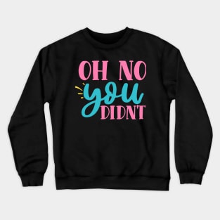 Oh No, You Didn't Crewneck Sweatshirt